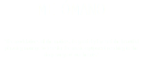 MELÓMANO "The modulations of the matíces, its good rhythm and the beautiful phrasing manage to transfer the music equipment reaching to the deep songs of our hearts."