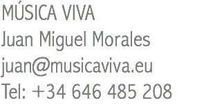 MÚSICA VIVA Juan Miguel Morales juan@musicaviva.eu Tel: +34 646 485 208